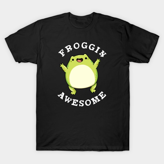 Froggin Awesome Cute Frog Pun T-Shirt by punnybone